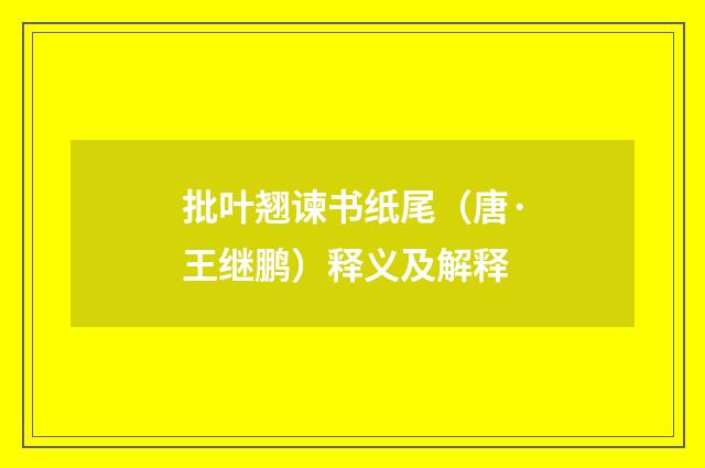 批叶翘谏书纸尾（唐·王继鹏）释义及解释