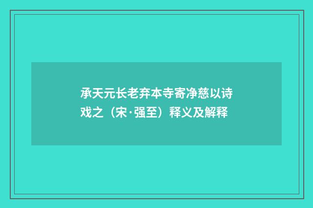承天元长老弃本寺寄净慈以诗戏之（宋·强至）释义及解释