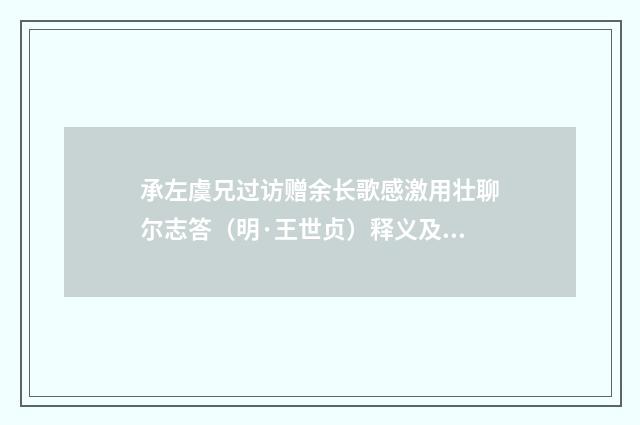 承左虞兄过访赠余长歌感激用壮聊尔志答（明·王世贞）释义及解释