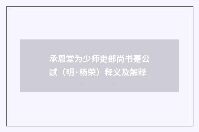 承恩堂为少师吏部尚书蹇公赋（明·杨荣）释义及解释