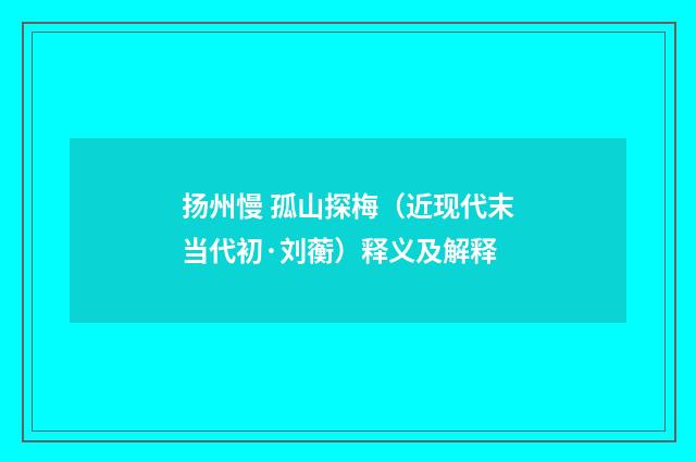 扬州慢 孤山探梅（近现代末当代初·刘蘅）释义及解释