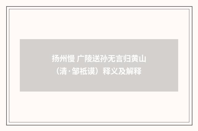 扬州慢 广陵送孙无言归黄山（清·邹祗谟）释义及解释