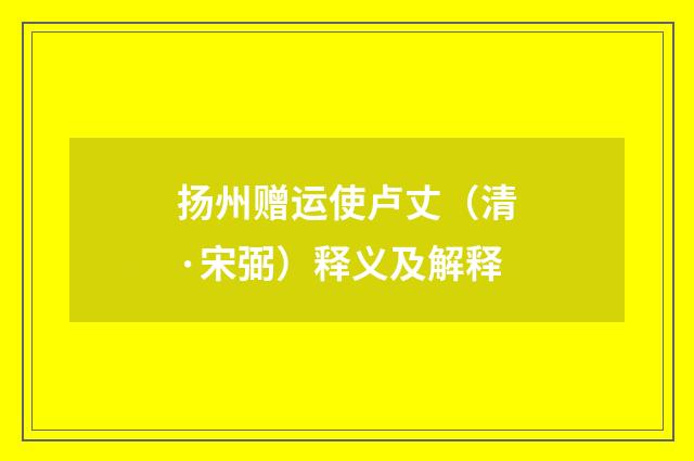 扬州赠运使卢丈（清·宋弼）释义及解释
