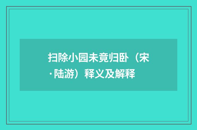 扫除小园未竟归卧（宋·陆游）释义及解释