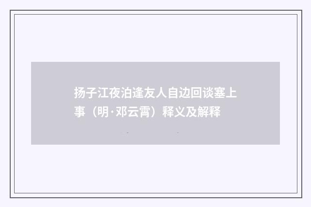 扬子江夜泊逢友人自边回谈塞上事（明·邓云霄）释义及解释