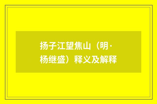 扬子江望焦山（明·杨继盛）释义及解释