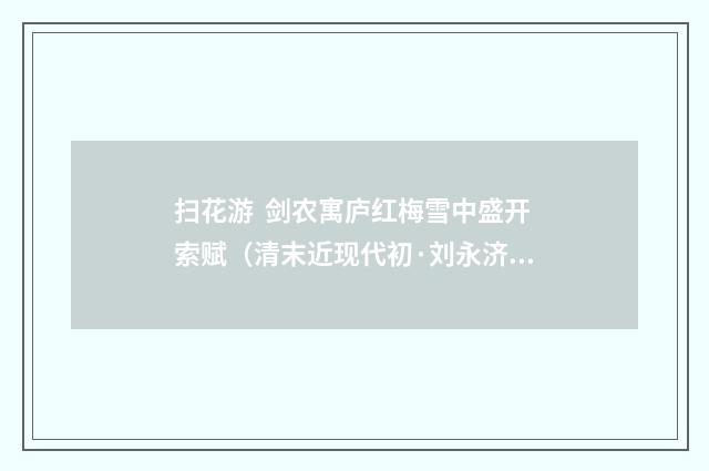 扫花游 剑农寓庐红梅雪中盛开索赋（清末近现代初·刘永济）释义及解释