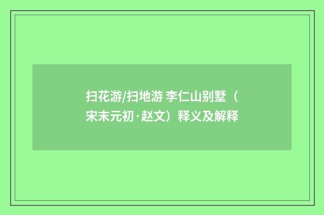 扫花游/扫地游 李仁山别墅（宋末元初·赵文）释义及解释