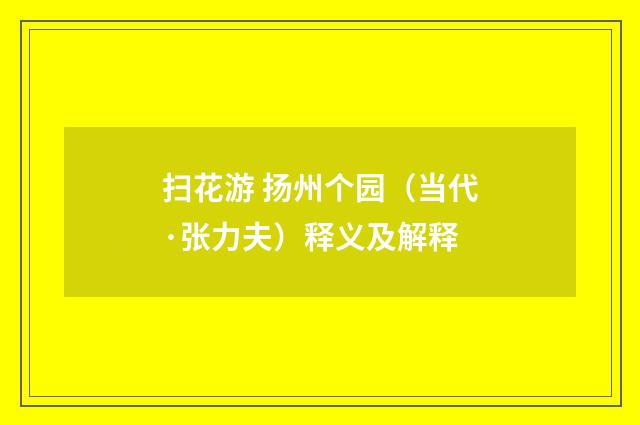 扫花游 扬州个园（当代·张力夫）释义及解释