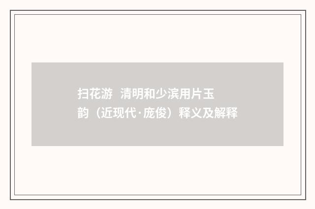 扫花游 清明和少滨用片玉韵（近现代·庞俊）释义及解释