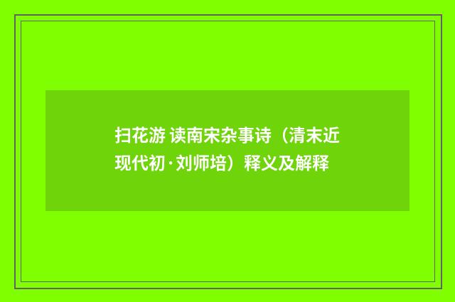 扫花游 读南宋杂事诗（清末近现代初·刘师培）释义及解释