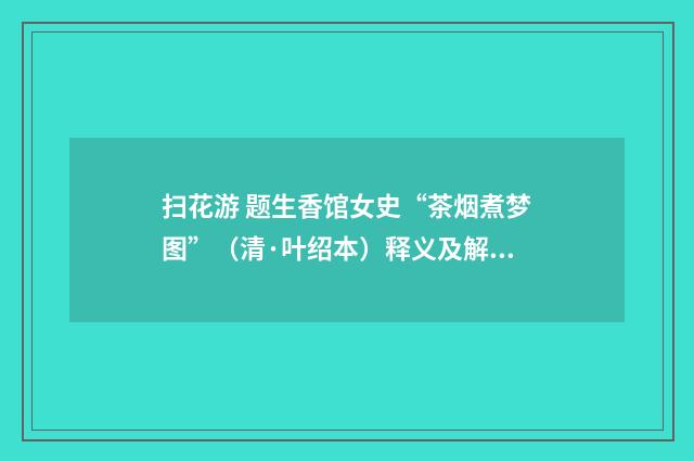 扫花游 题生香馆女史“茶烟煮梦图”（清·叶绍本）释义及解释
