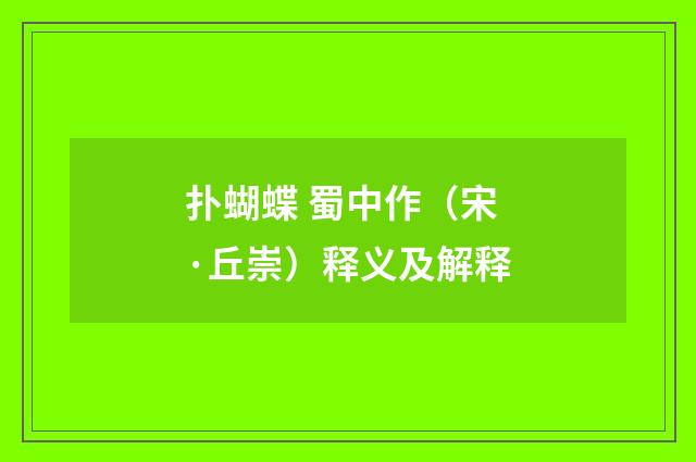 扑蝴蝶 蜀中作（宋·丘崇）释义及解释