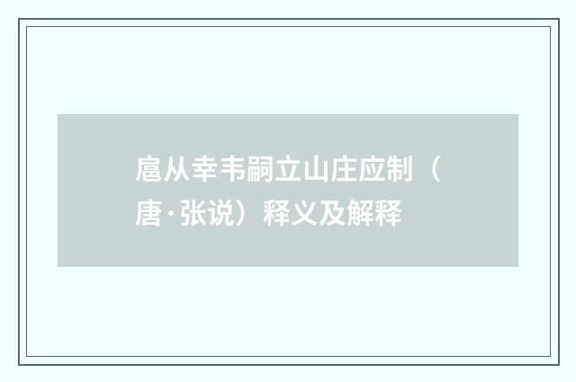 扈从幸韦嗣立山庄应制（唐·张说）释义及解释