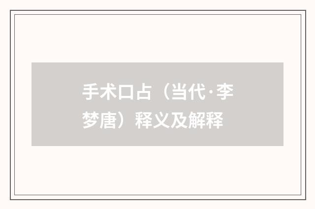 手术口占（当代·李梦唐）释义及解释