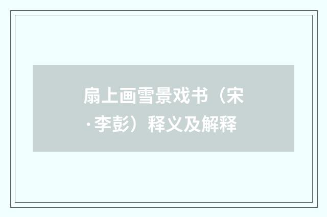 扇上画雪景戏书（宋·李彭）释义及解释