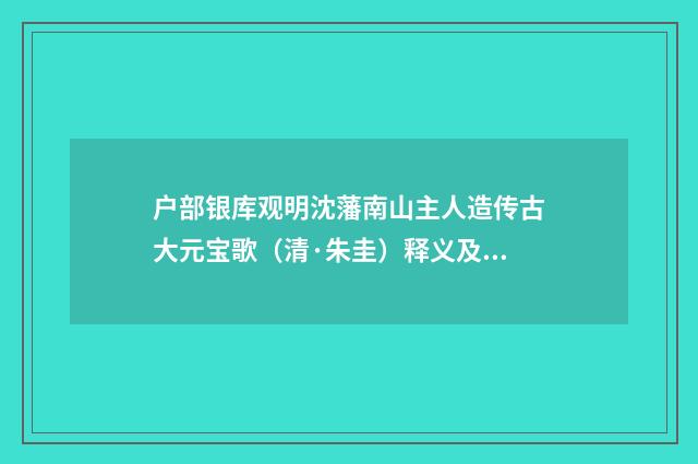 户部银库观明沈藩南山主人造传古大元宝歌（清·朱圭）释义及解释