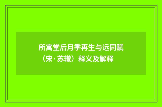 所寓堂后月季再生与远同赋（宋·苏辙）释义及解释
