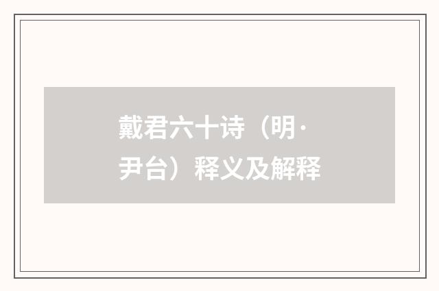 戴君六十诗（明·尹台）释义及解释