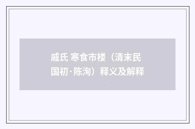 戚氏 寒食市楼（清末民国初·陈洵）释义及解释