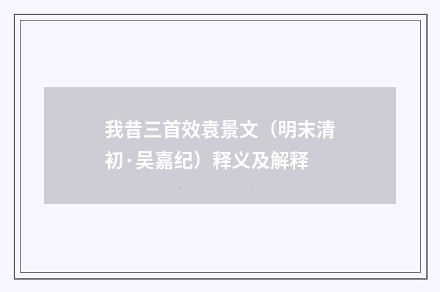 我昔三首效袁景文（明末清初·吴嘉纪）释义及解释