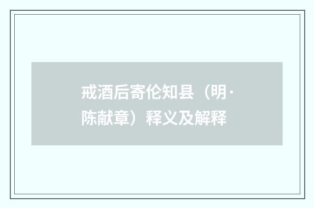 戒酒后寄伦知县（明·陈献章）释义及解释