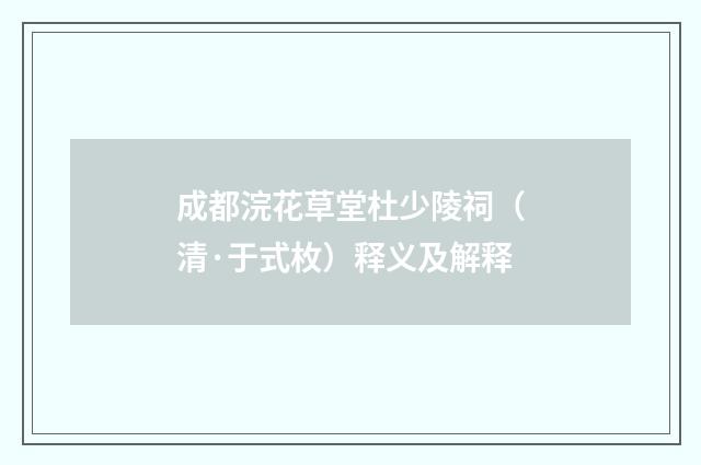 成都浣花草堂杜少陵祠（清·于式枚）释义及解释