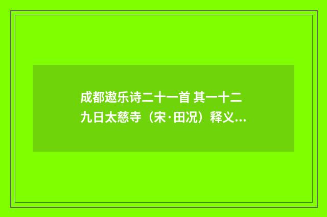 成都遨乐诗二十一首 其一十二 九日太慈寺（宋·田况）释义及解释