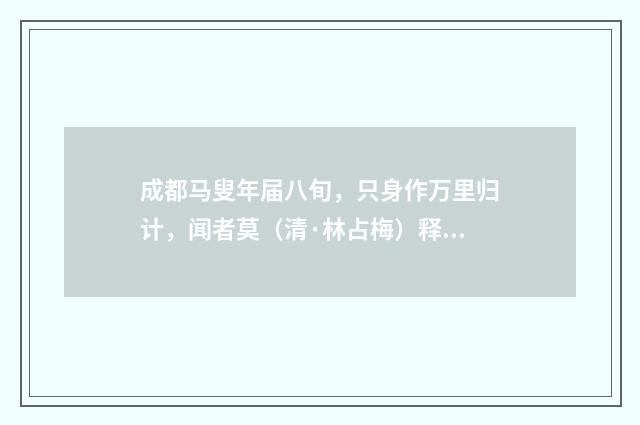 成都马叟年届八旬，只身作万里归计，闻者莫（清·林占梅）释义及解释