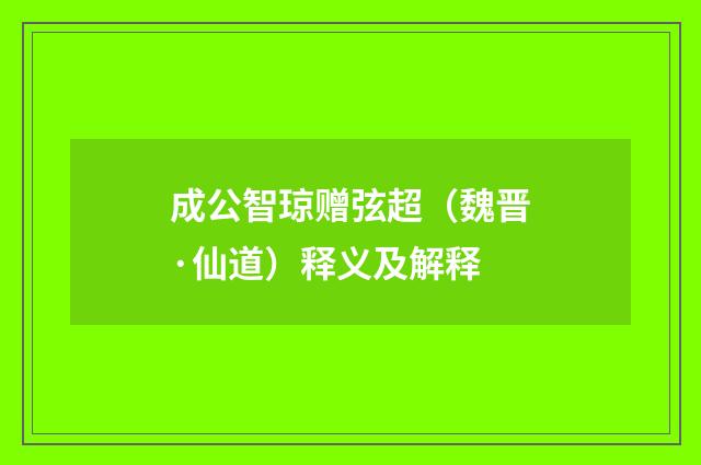 成公智琼赠弦超（魏晋·仙道）释义及解释
