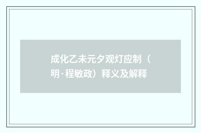 成化乙未元夕观灯应制（明·程敏政）释义及解释
