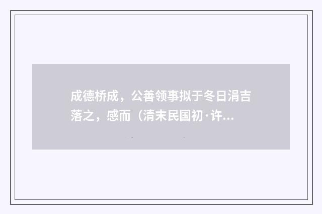 成德桥成，公善领事拟于冬日涓吉落之，感而（清末民国初·许南英）释义及解释