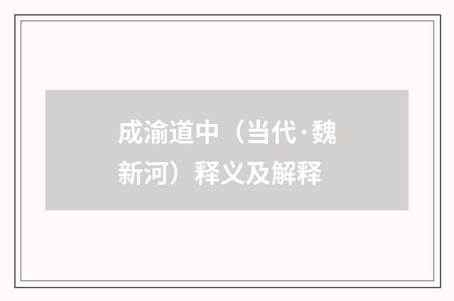 成渝道中（当代·魏新河）释义及解释