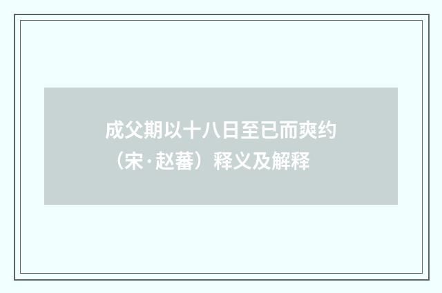成父期以十八日至已而爽约（宋·赵蕃）释义及解释