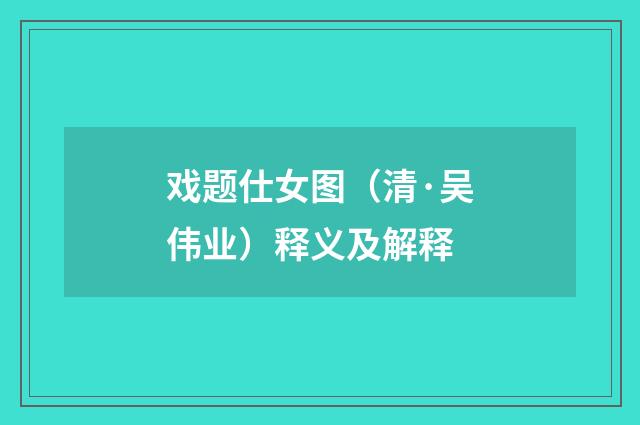 戏题仕女图（清·吴伟业）释义及解释