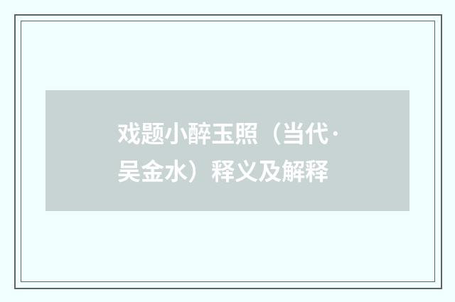戏题小醉玉照（当代·吴金水）释义及解释