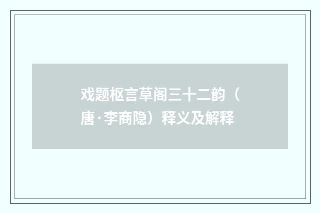 戏题枢言草阁三十二韵（唐·李商隐）释义及解释