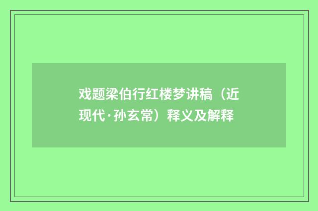 戏题梁伯行红楼梦讲稿（近现代·孙玄常）释义及解释