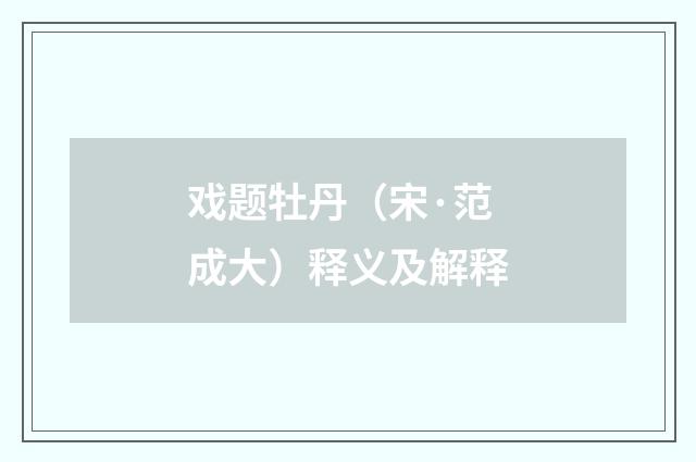 戏题牡丹（宋·范成大）释义及解释
