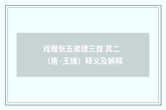 戏赠张五弟諲三首 其二（唐·王维）释义及解释