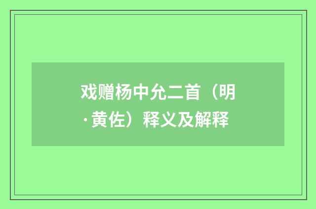 戏赠杨中允二首（明·黄佐）释义及解释