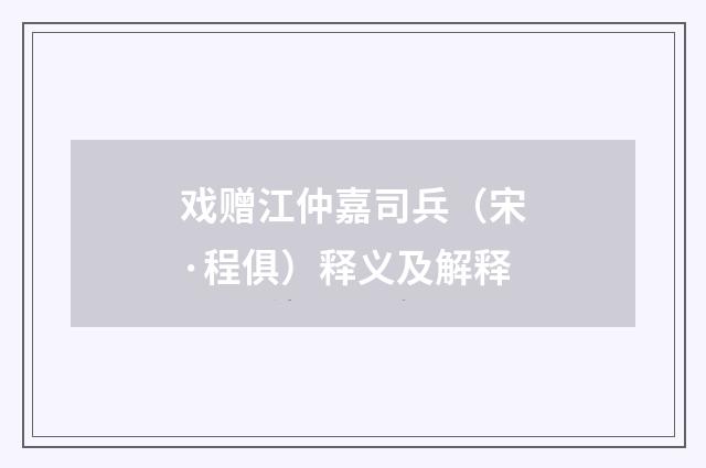戏赠江仲嘉司兵（宋·程俱）释义及解释