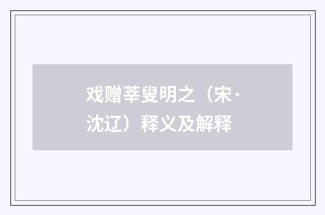 戏赠莘叟明之（宋·沈辽）释义及解释