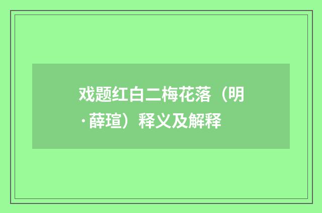 戏题红白二梅花落（明·薛瑄）释义及解释