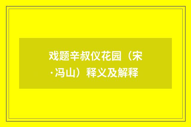 戏题辛叔仪花园（宋·冯山）释义及解释