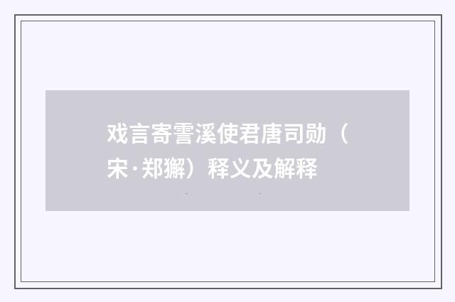 戏言寄霅溪使君唐司勋（宋·郑獬）释义及解释
