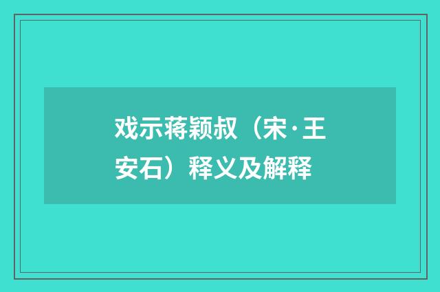 戏示蒋颖叔（宋·王安石）释义及解释