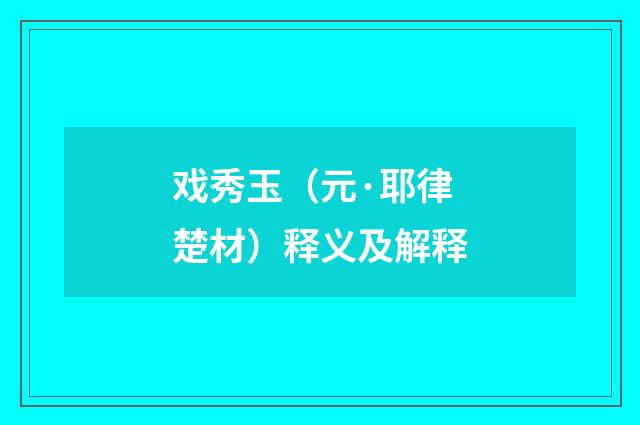 戏秀玉（元·耶律楚材）释义及解释