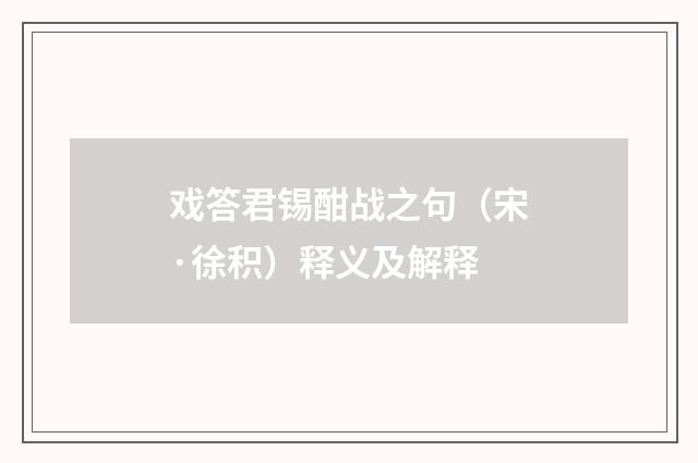 戏答君锡酣战之句（宋·徐积）释义及解释
