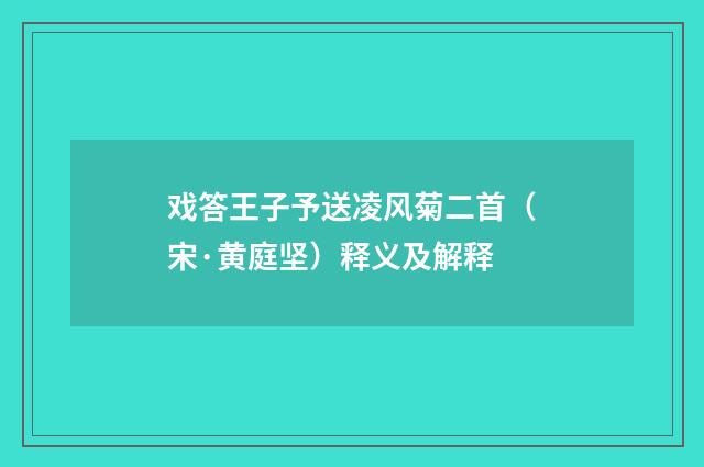 戏答王子予送凌风菊二首（宋·黄庭坚）释义及解释